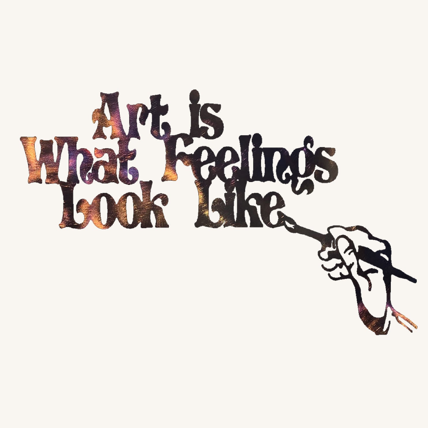 Art is What Feelings Look Like With Hand and Brush Metal Art