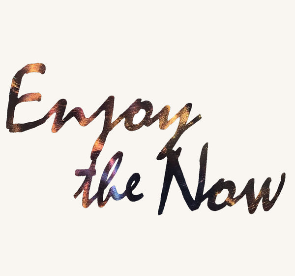Enjoy the Now Metal Art