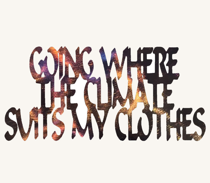 Going Where the Climate Suits My Clothes Metal Art - 14