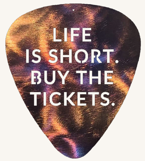 Life is Short Buy the Tickets Guitar Pick Metal Art