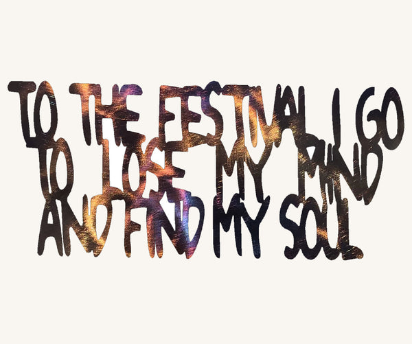 To the Festival I Go to Lose My Mind and Find My Soul Metal Art