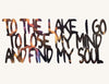 To the Lake I Go to Lose My Mind and Find My Soul Metal Sculpture - 16"