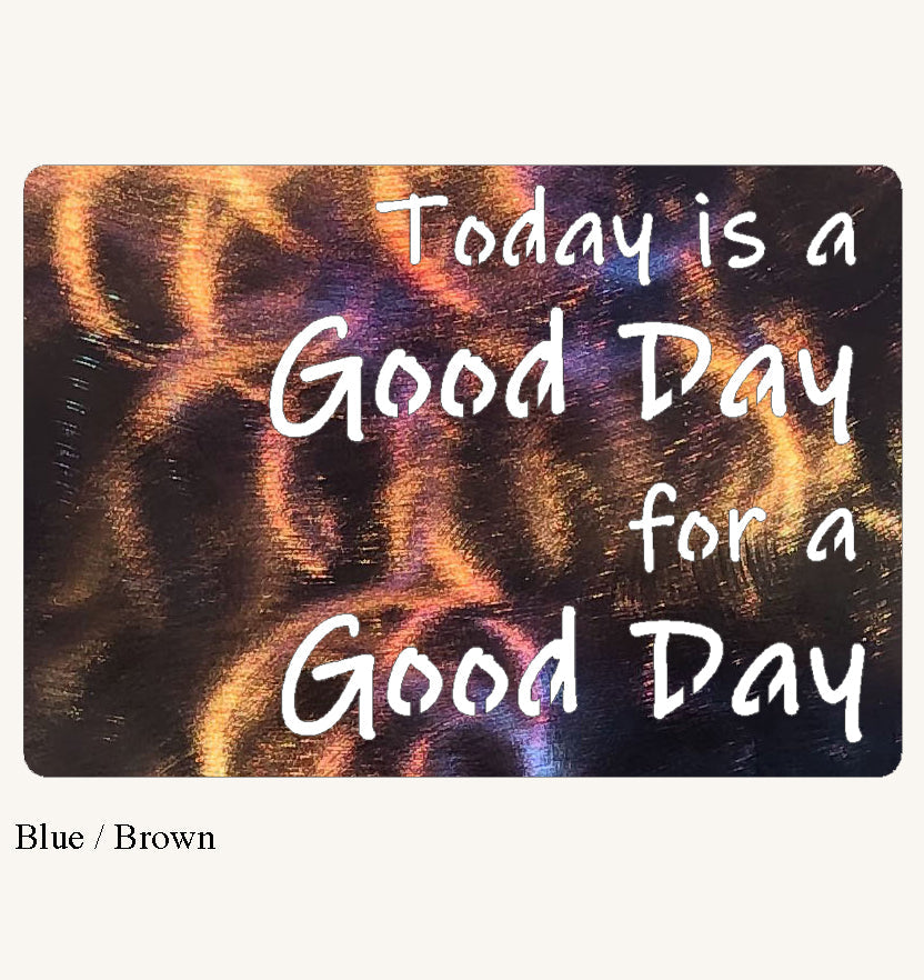 Today is A Good Day For A Good Day Metal Art