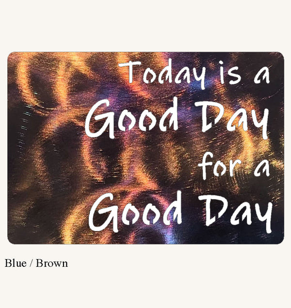 Today is A Good Day For A Good Day Metal Art