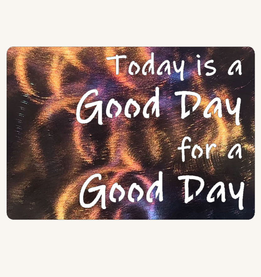 Today is A Good Day For A Good Day Metal Art