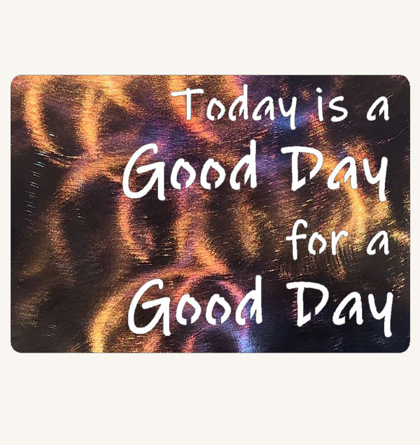 Today is A Good Day For A Good Day Metal Art