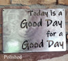 Today is A Good Day For A Good Day Metal Art