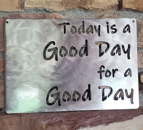 Today is A Good Day For A Good Day Metal Art