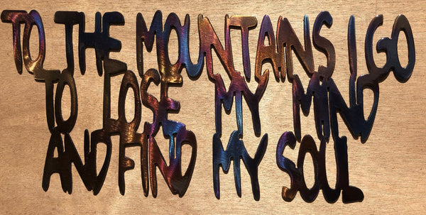 To the Mountains I Go to Lose My Mind and Find My Soul Metal Art