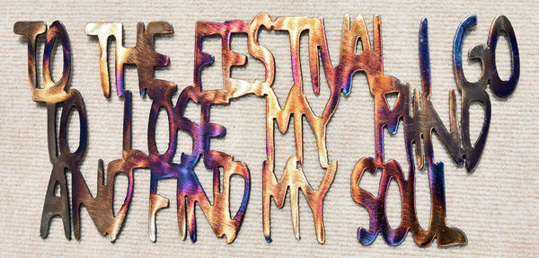 To the Festival I Go to Lose My Mind and Find My Soul Metal Art